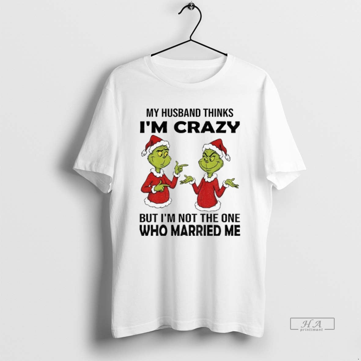 Official Grinch Santa My Husband Thinks Im Crazy But Im Not The One Who Married
