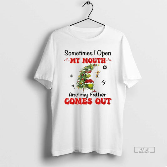 Official Grinch Santa Sometimes I Open My Mouth And My Father Comes Out Christmas