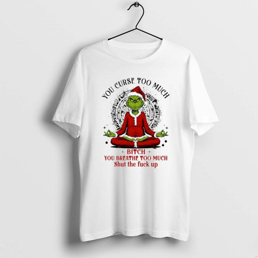 Official Grinch Santa You Curse Too Much Bitch You Breathe Too Much Shut The Fuck