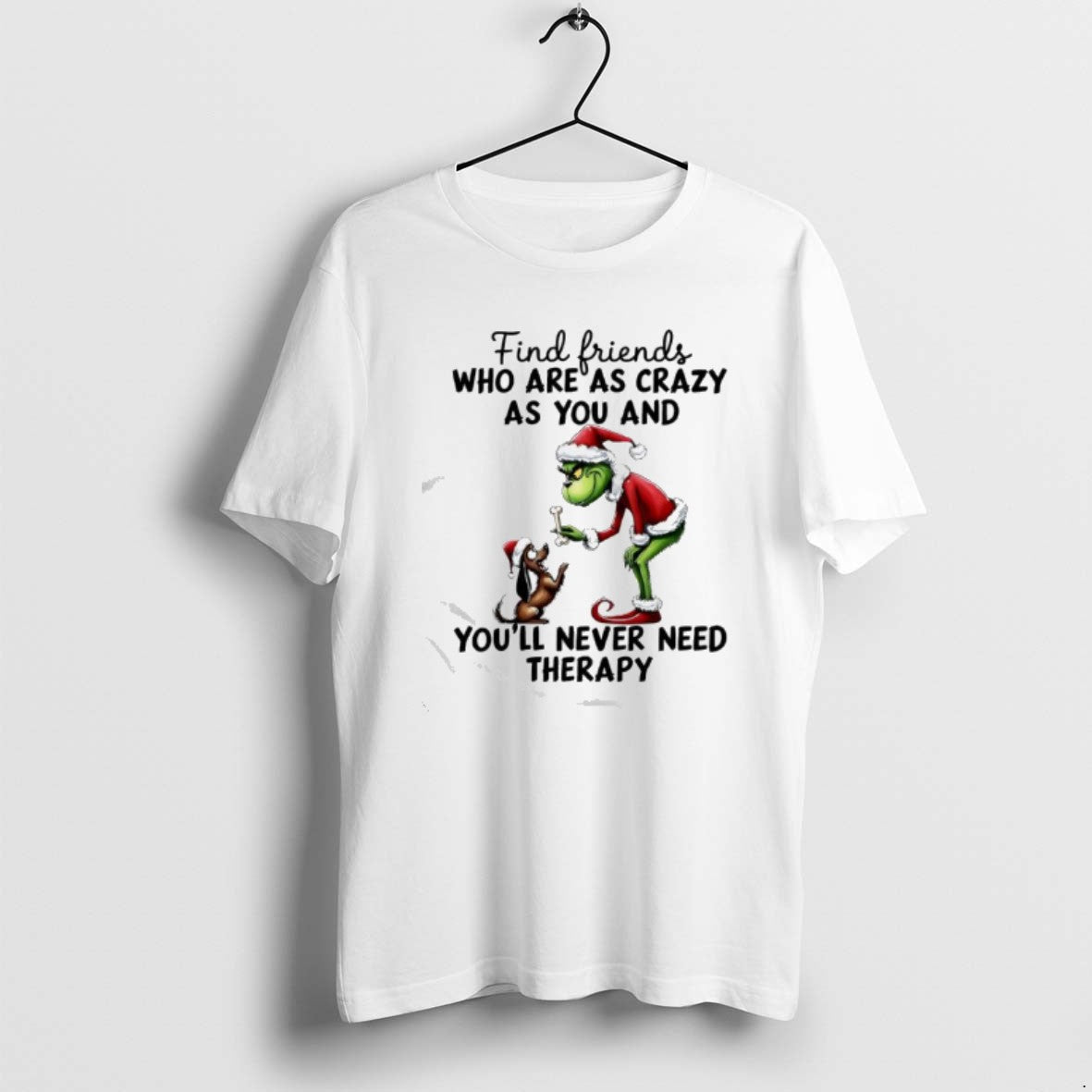 Official Grinch Find Friends Who Are As Crazy As You And Youll Never Need Therapy