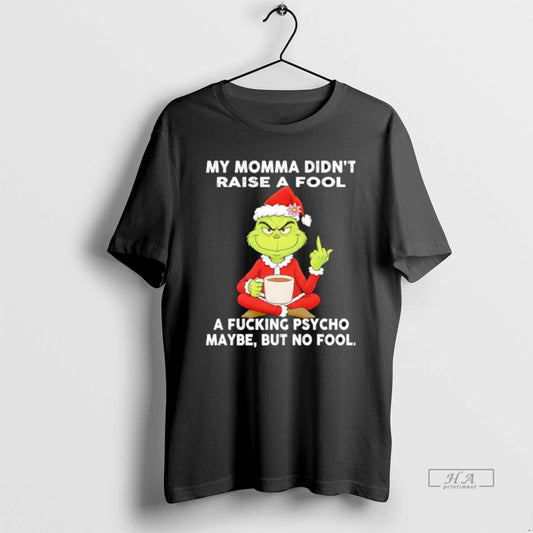 Official Grinch My Momma Didnt Raise A Fool A Fcking Psycho Maybe But No Fool