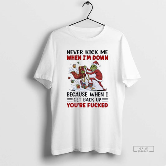 Official Grinch Never Kick Me When Im Down Because When I Get Back Up Youre