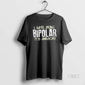 Official I Hate Being Bipolar Its Awesome Funny Sarcasm