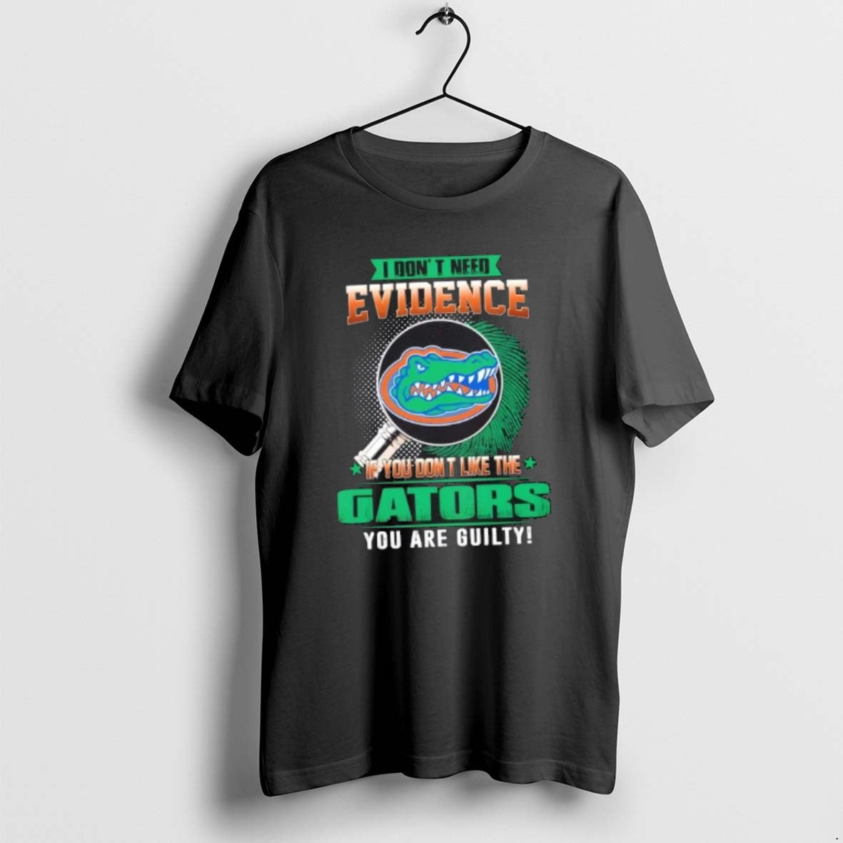 Official I Dont Need Evidence If You Dont Like The Florida Gators You Are Guilty