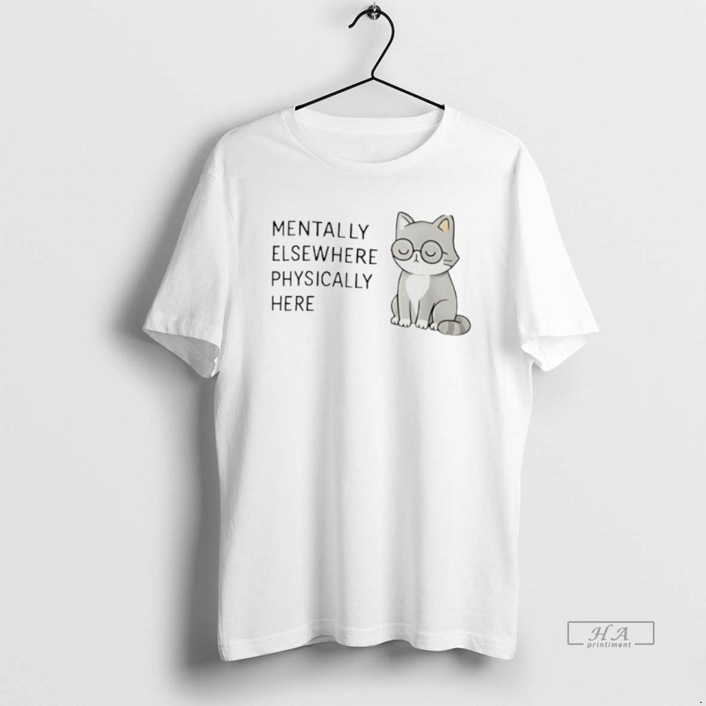 Official Mentally Elsewhere Physically Here Cat