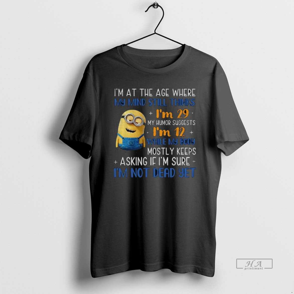 Official Minion Im At The Age Where My Mind Still Thinks Im 29 My Humor