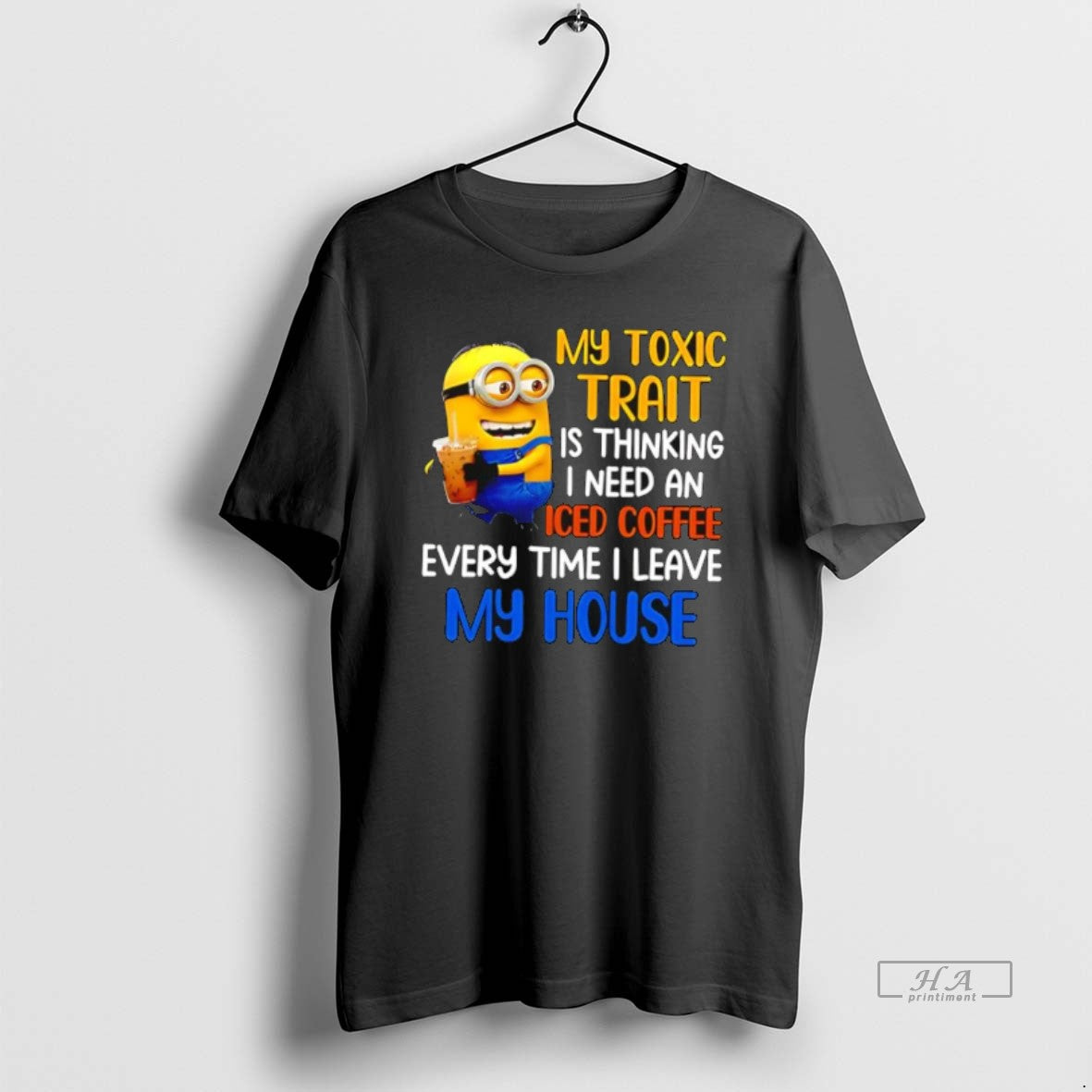Official Minion My Toxic Trait Is Thinking I Need An Iced Coffee Every Time