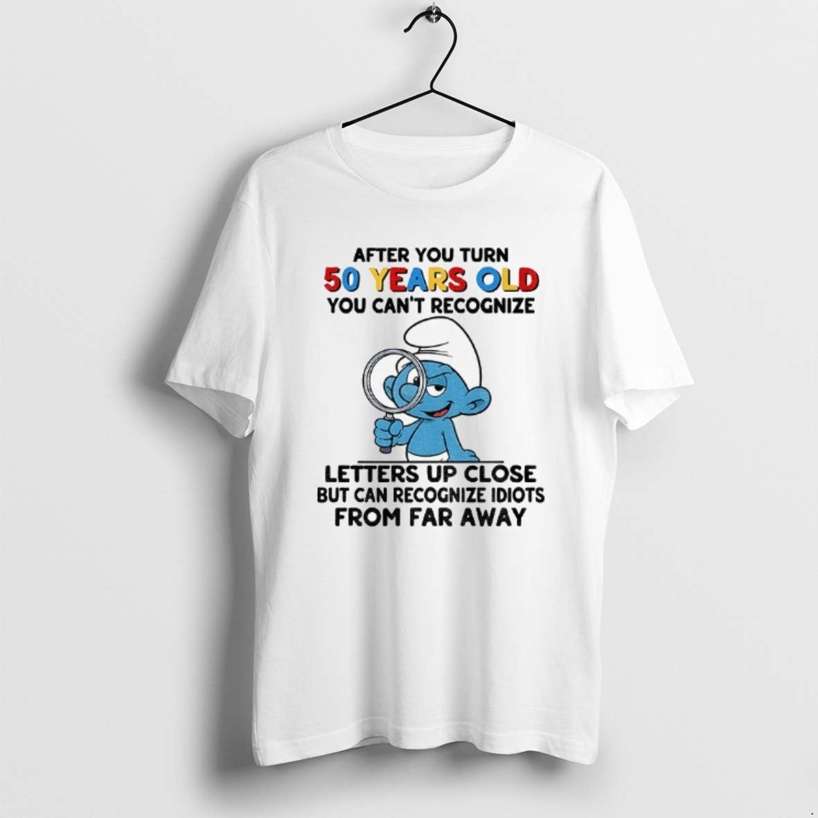 Official Smurf After You Turn 50 Years Old You Cant Recognize Letters Up Close But