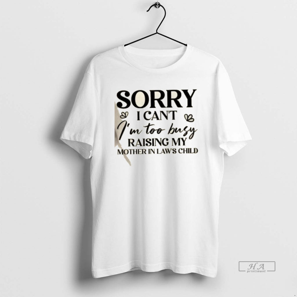 Official Sorry I Cant Im Too Busy Raising My Mother In Laws Child Quote
