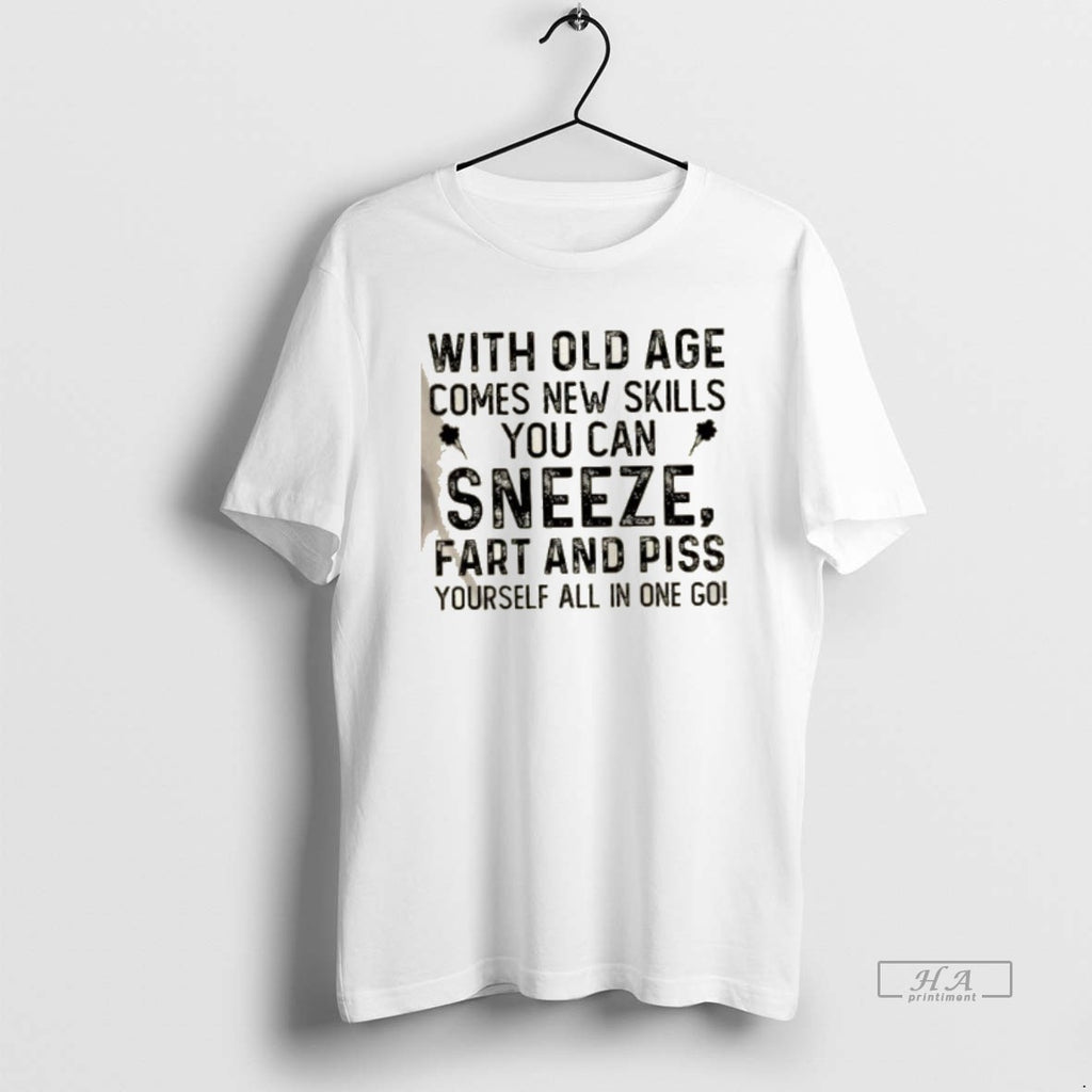 Official With Old Age Comes New Skills You Can Sneeze Fart And Piss Yourself All