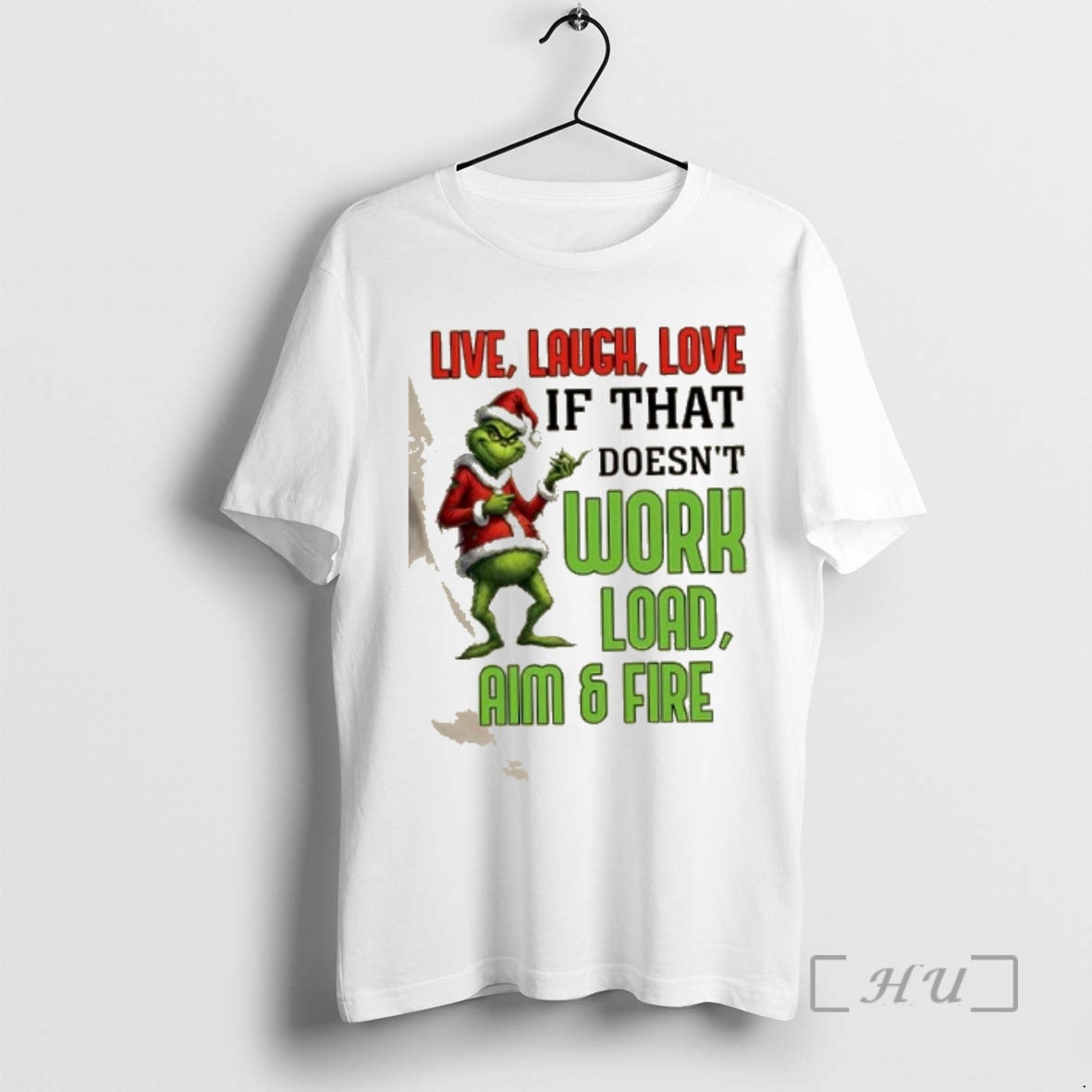 Officials 2025 Grinch Live Laugh Love If That Doesnt Work Load Aim And Fire Christmas