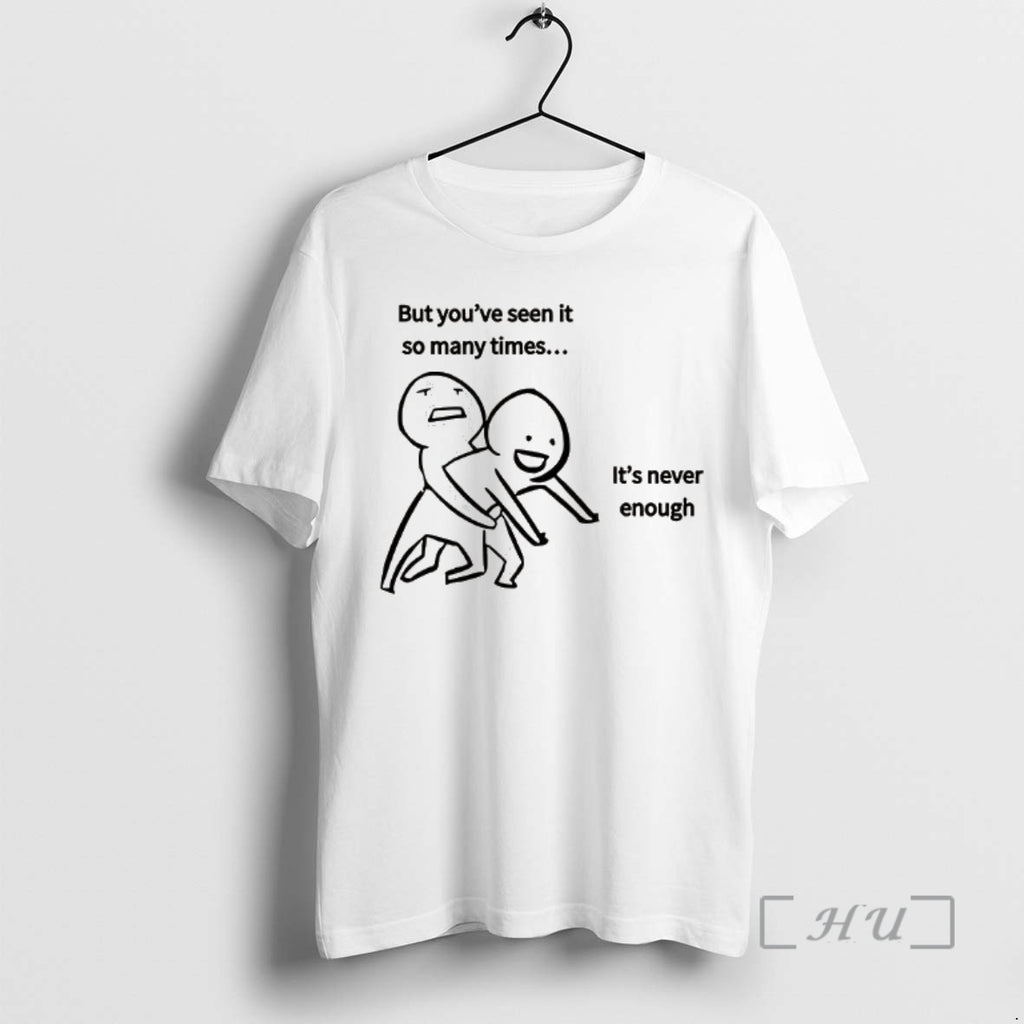 Officials But Youve Seen It So Many Times Its Never Enough Meme Premium T Shirts