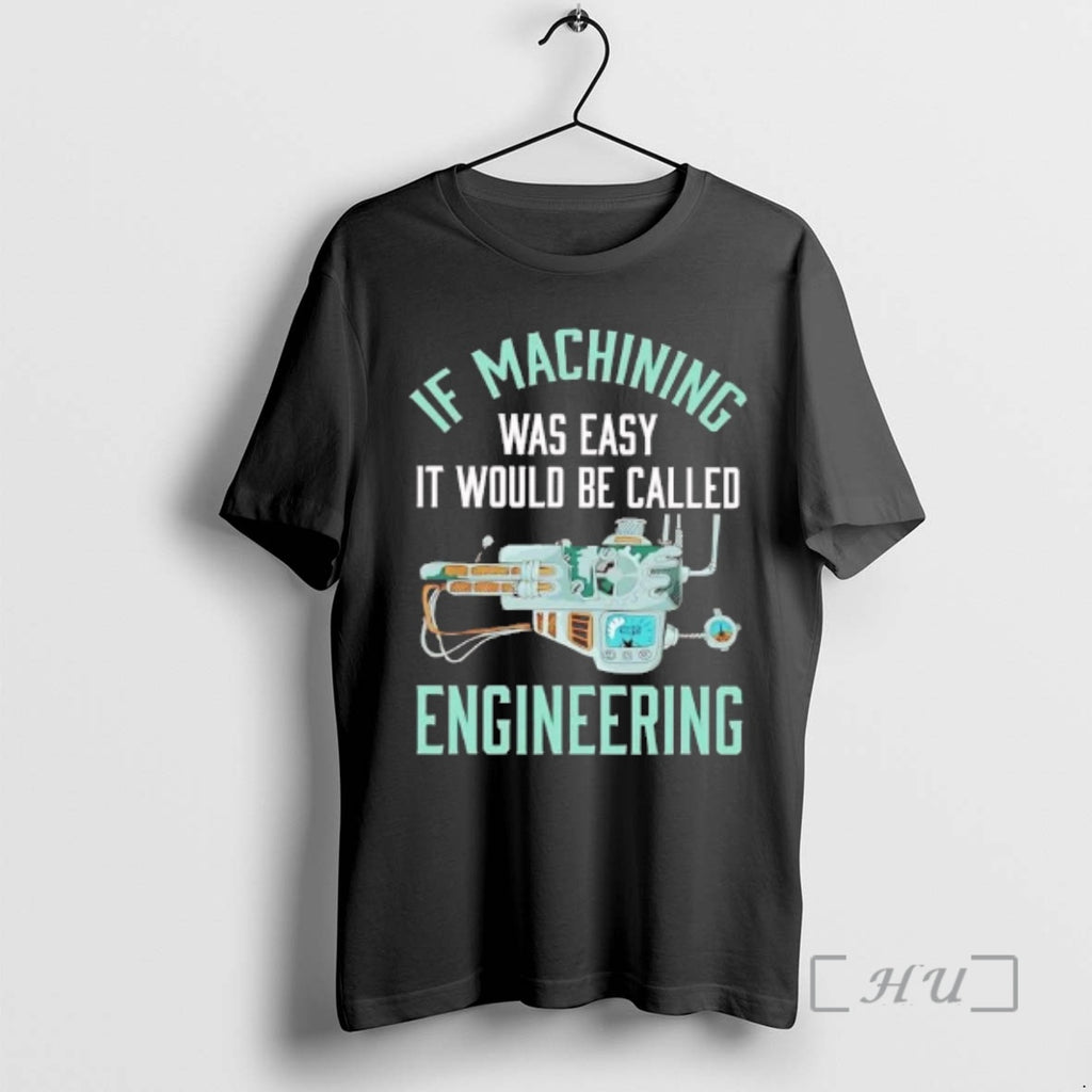 Officials Cnc Machine If Machining Was Easy It Would Be Called Engineering Premium T Shirts