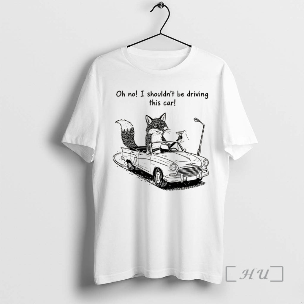 Officials Elegant Fox Oh No I Shouldnt Be Driving This Car Premium T Shirts Sweater