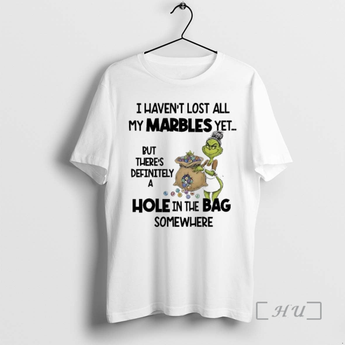 Officials Grinch I Havent Lost All My Marbles Yet Hole In The Bag Somewhere Premium