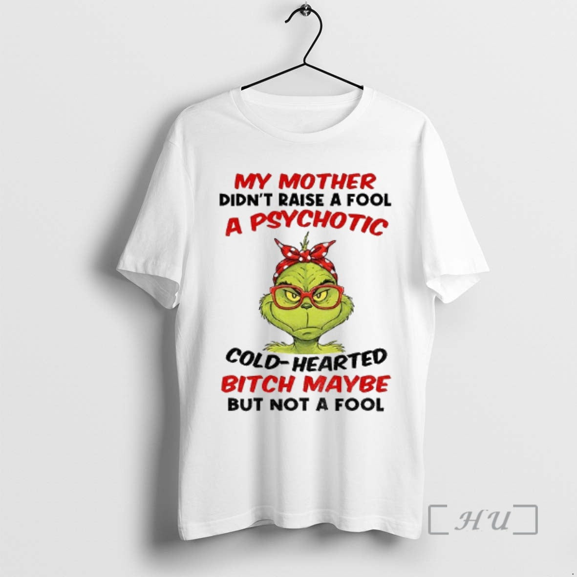 Officials Grinch My Mother Didnt Raise A Fool A Psychotic Cold Hearted Bitch Maybe But
