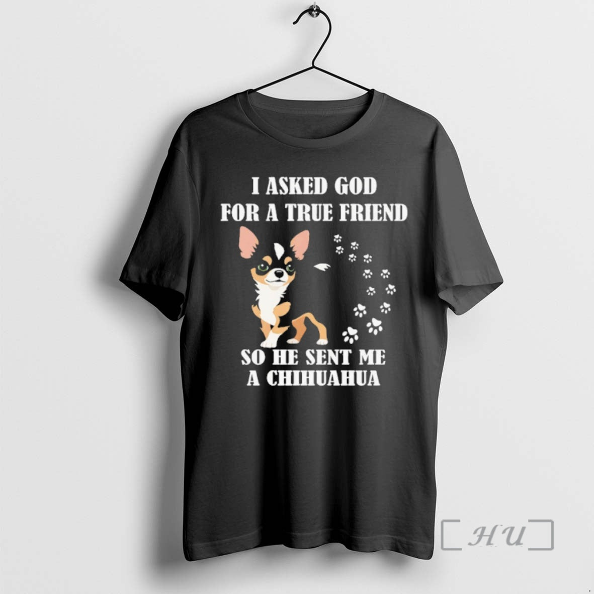 Officials I Asked God For A True Friend So He Sent Me A Chihuahua Premium