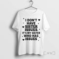 Officials I Dont Have Sister Issues Its My Sister Who Has Issues Premium T Shirts