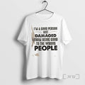 Officials Im A Good Person Just Damaged From Being Good To The Wrong People Quote