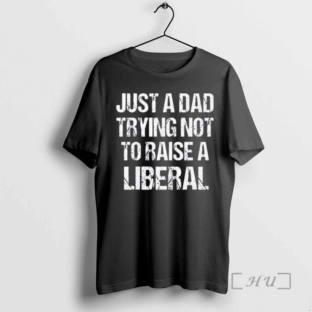 Officials Just A Dad Trying Not To Raise A Liberal Vintage Premium T Shirts Sweater
