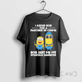 Officials Minions I Asked God For A Partner In Crime God Sent Me My Smartass