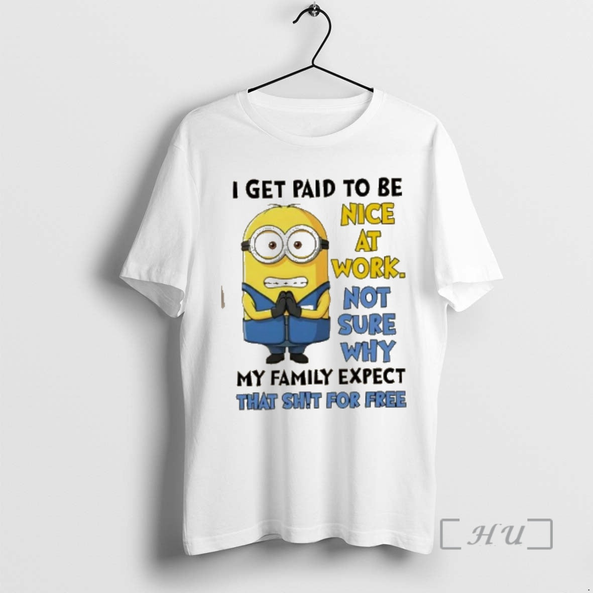Officials Minions I Get Paid To Be Nice At Work Not Sure Why My Family
