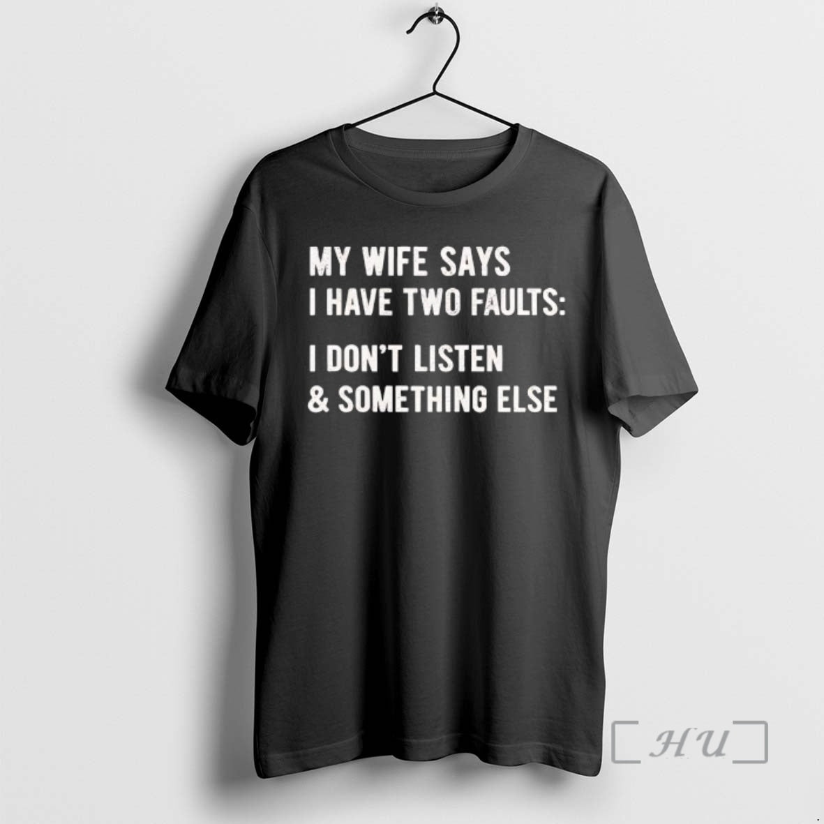 Officials My Wife Says I Have Two Faults I Dont Listen Something Else Text Premium