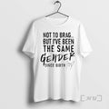 Officials Not To Brag But Ive Been The Same Gender Since Birth Premium T Shirts