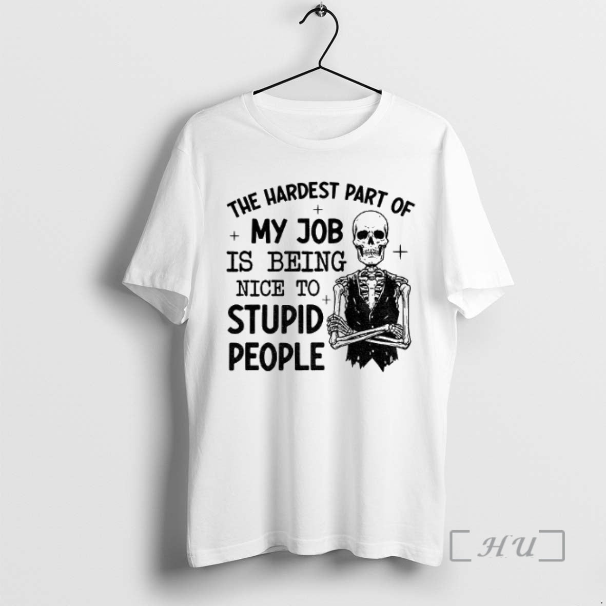 Officials Skeleton The Hardest Part Of My Job Is Being Nice To Stupid People Premium