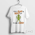 Officials Today Is Slap An Idiot Day Grinch Gonna Be Busy Premium T Shirts Sweater