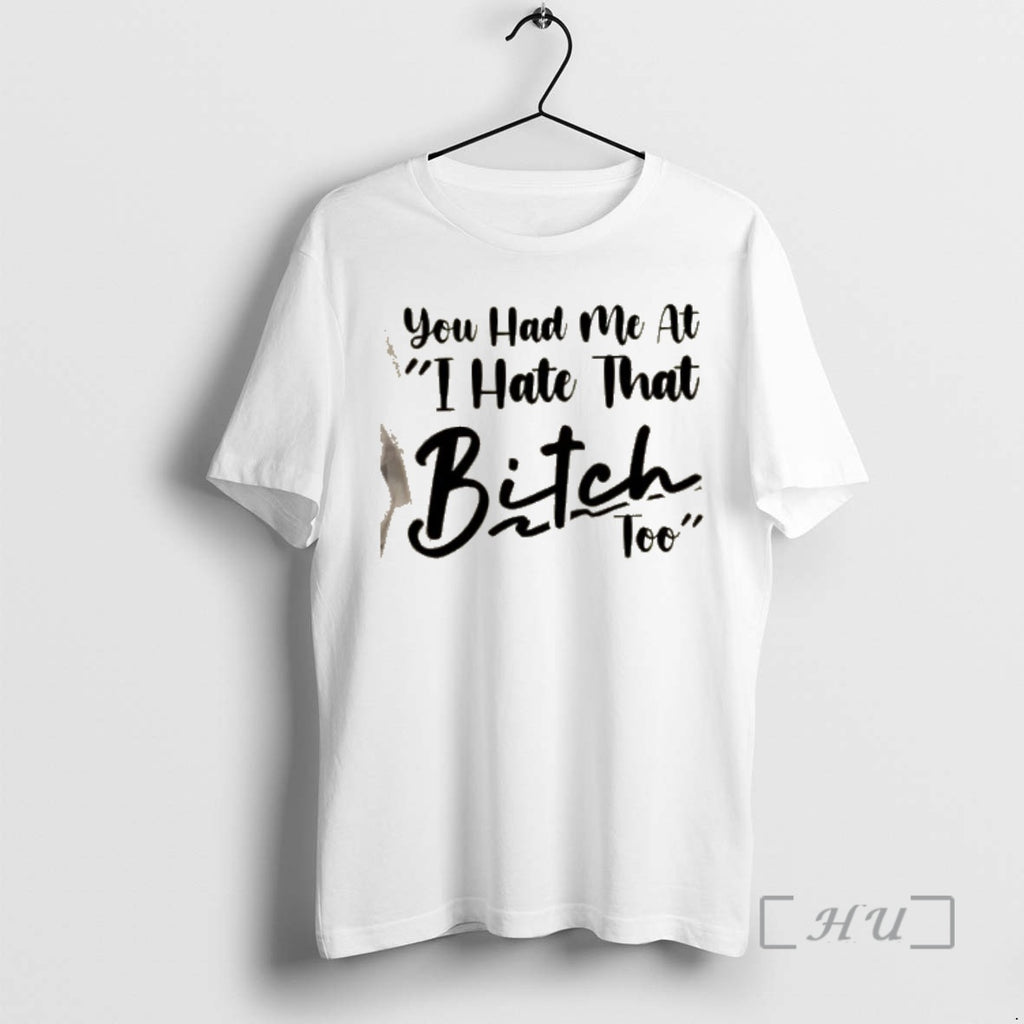 Officials You Had Me At I Hate That Bitch Too Quote Premium T Shirts Sweater