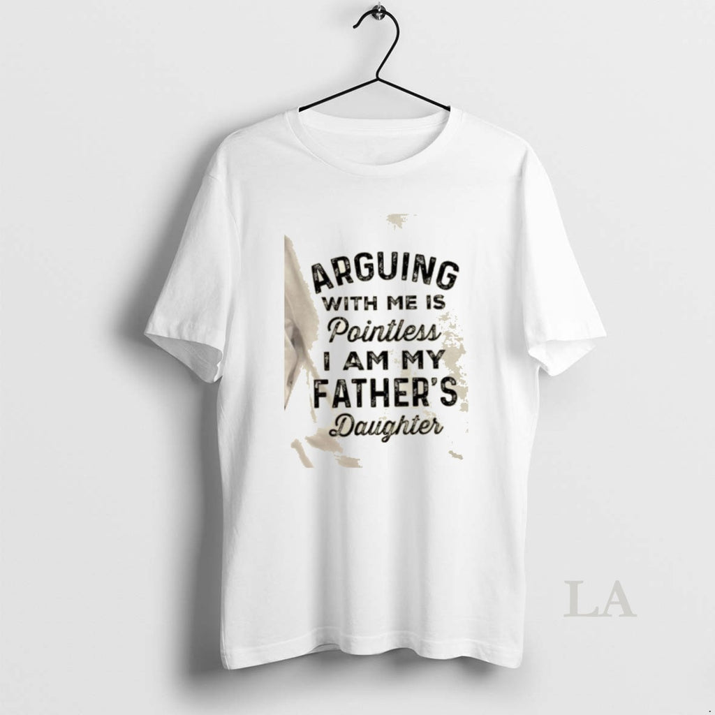 Original Arguing With Me Is Pointless I Am My Fathers Daughter Quote