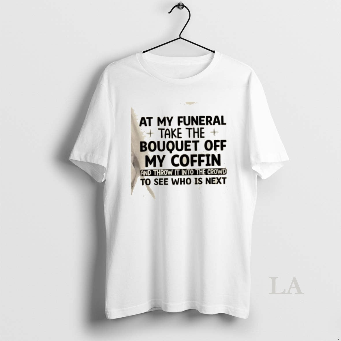 Original At My Funeral Take The Bouquet Off My Coffin And Throw It Into The