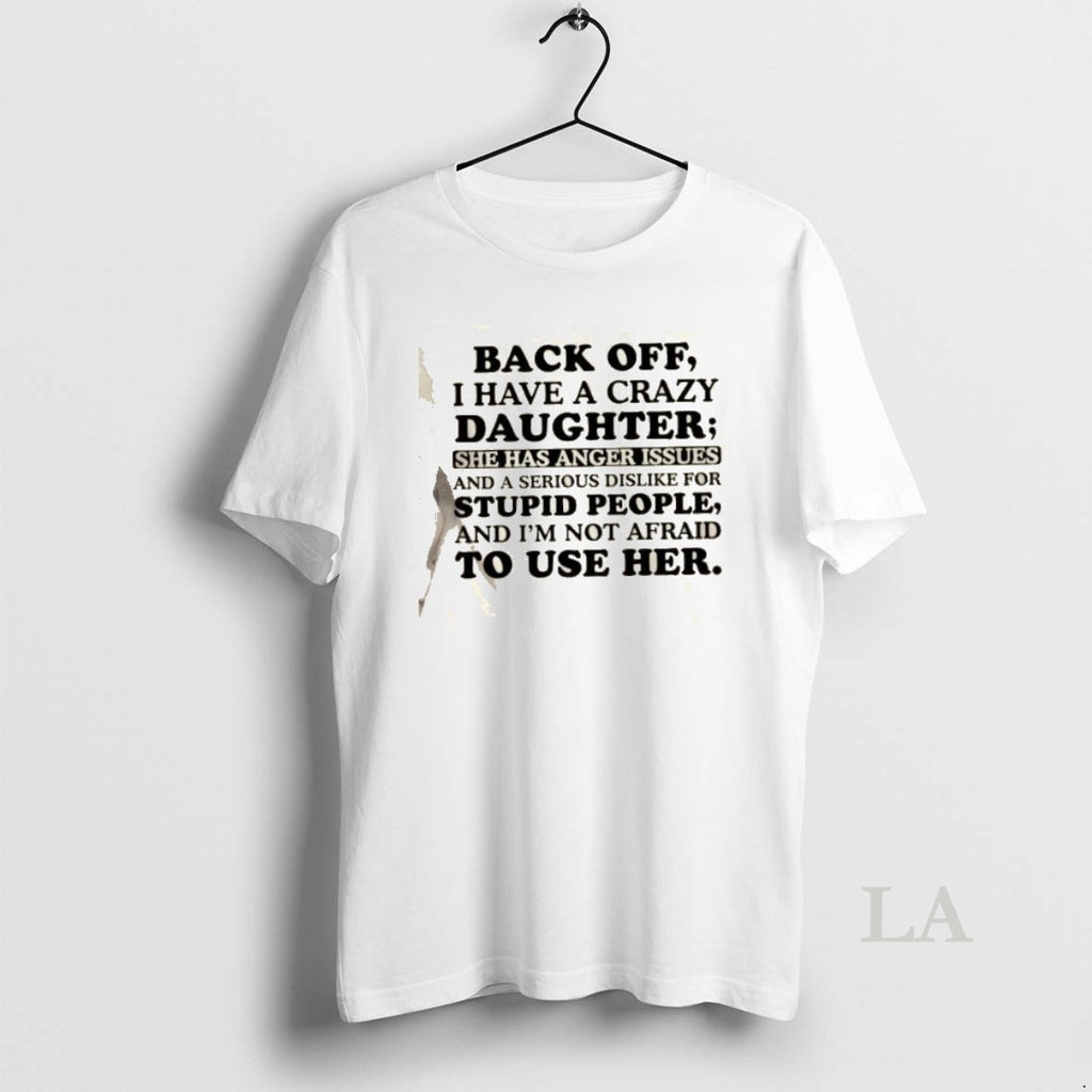 Original Back Off I Have A Crazy Daughter She Has Anger Issues And A Serious