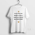 Original Every Beer You Drink Is A Beer A Child Cant Drink Do Your Part
