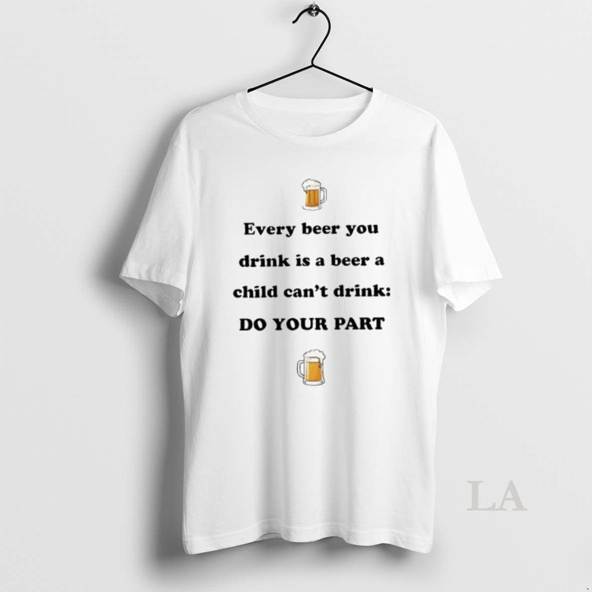 Original Every Beer You Drink Is A Beer A Child Cant Drink Do Your Part