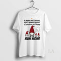 Original Gnome If Mama Aint Happy Aint Nobody Happy If Grandma Aint Happy Run Now