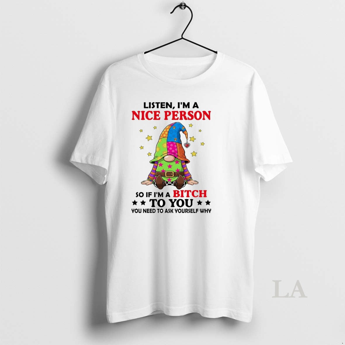 Original Gnome Listen Im A Nice Person So If Im A Bitch To You