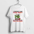 Original Grinch Santa I Thought I Had Social Anxiety But It Turns Out I Just