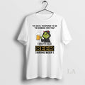 Original Grinch The Devil Whispered To Me Im Coming For You I Whisper Back Beer