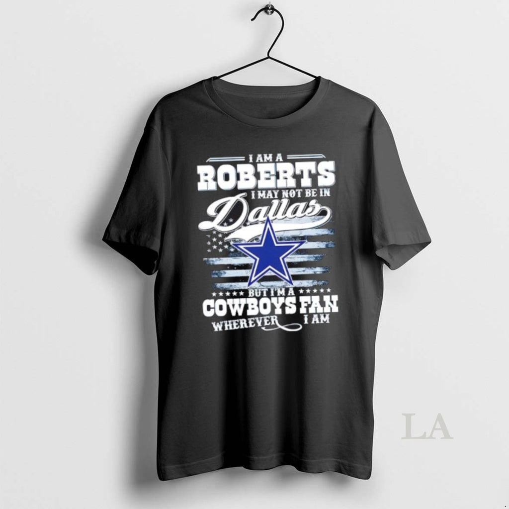 Original I Am A Roberts I May Not Be In Dallas But Im A Cowboys