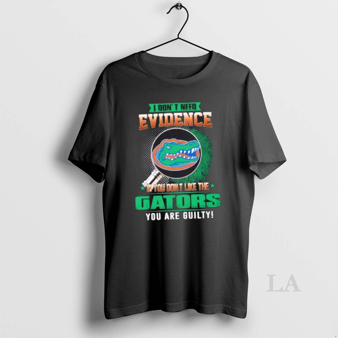 Original I Dont Need Evidence If You Dont Like The Florida Gators You Are Guilty