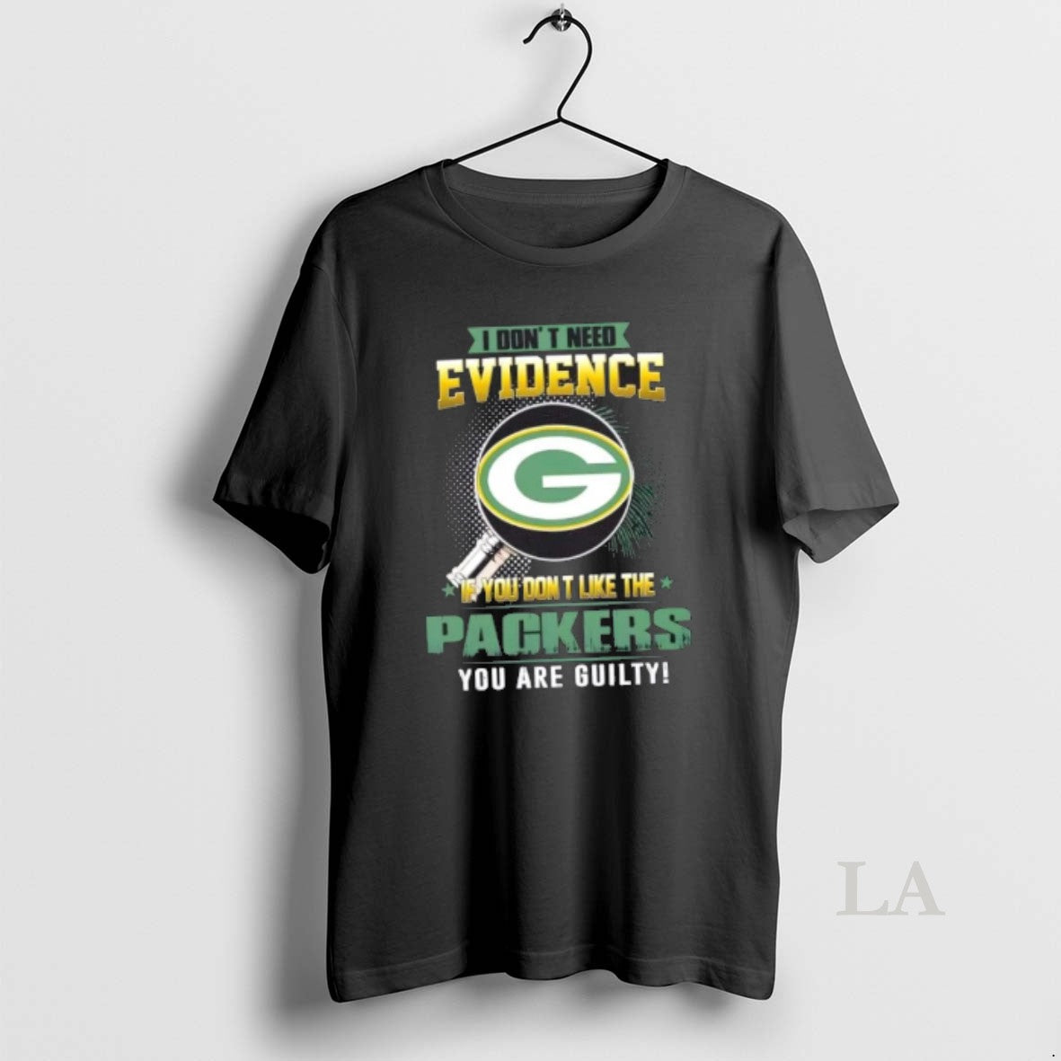 Original I Dont Need Evidence If You Dont Like The Green Bay Packers You Are