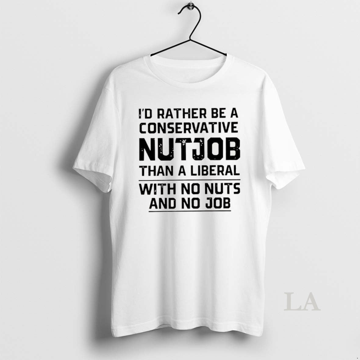Original Id Rather Be A Conservative Nutjob Than A Liberal With No Nuts And No