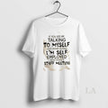 Original If You See Me Talking To Myself Just Move Along Im Self Employed Were