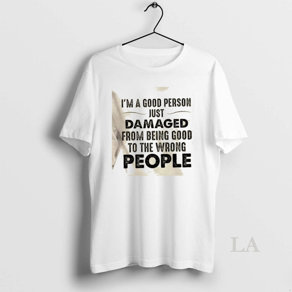 Original Im A Good Person Just Damaged From Being Good To The Wrong People Quote