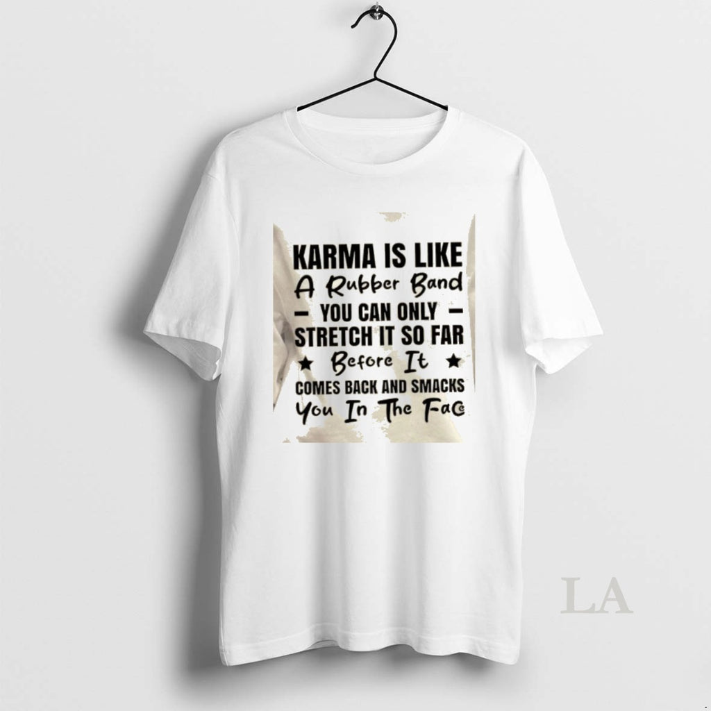 Original Karma Is Like A Rubber Band You Can Only Stretch It So Far Before