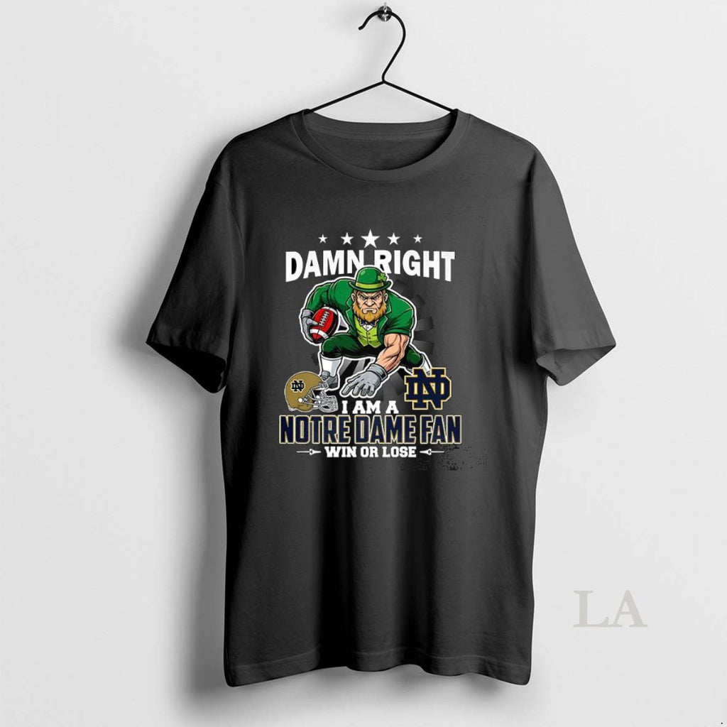 Original Notre Dame Fighting Irish Damn Right I Am A Notre Dame Fan Win Or