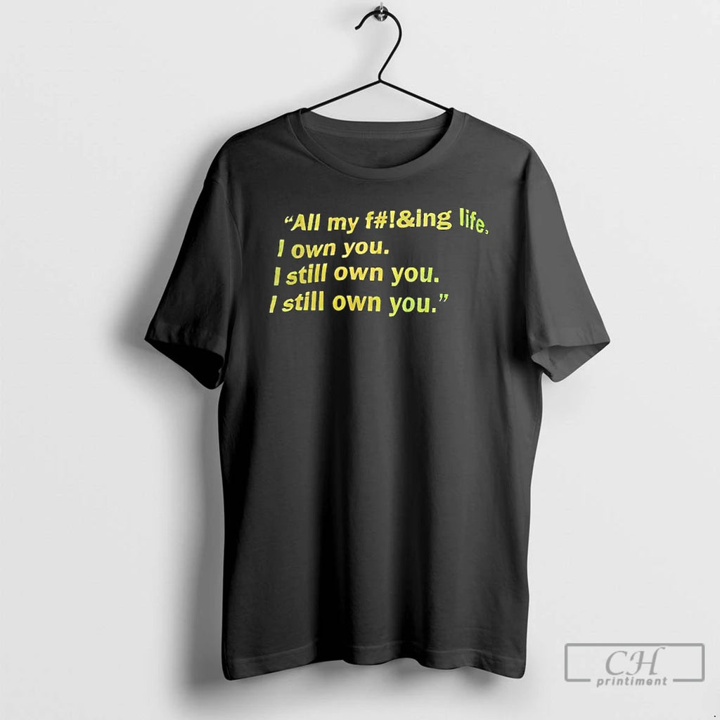 Premium All My Fing Life I Own You I Still Own You I Still Own