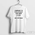 Premium Contrary To Popular Belief I Do Have A Dad Hes Just Dead T Shirts